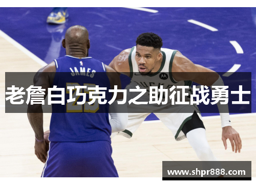 老詹白巧克力之助征战勇士